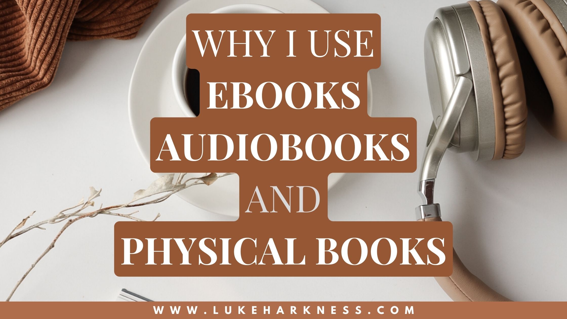 Why I use eBooks, Audiobooks AND Physical Books | Luke's Blog