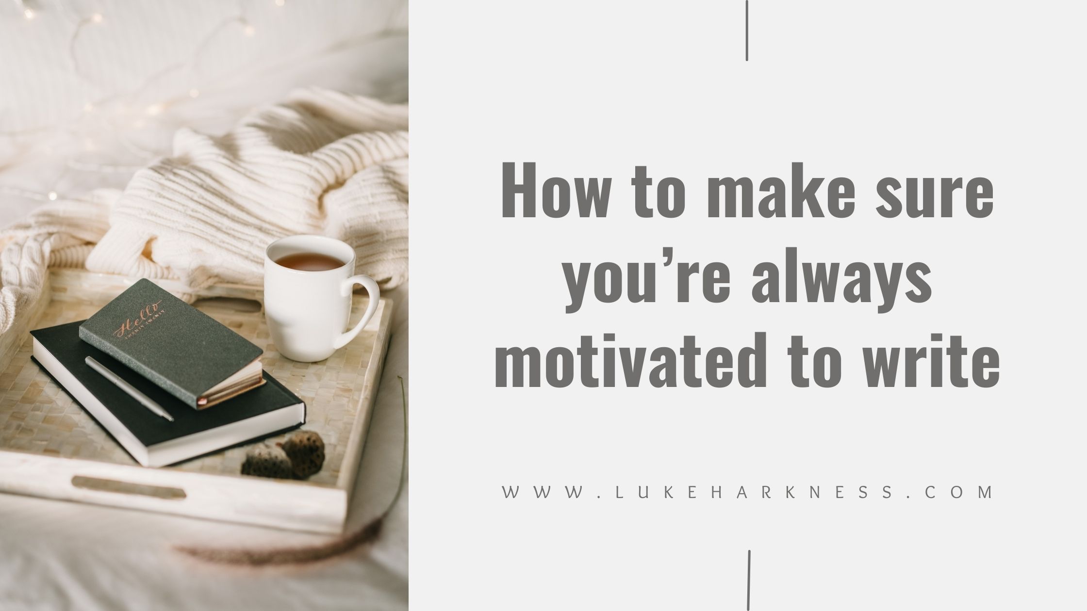 How to make sure you're always motivated to write - Luke’s Blog